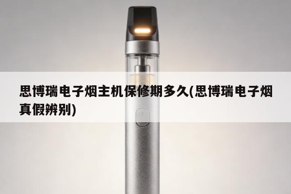 思博瑞電子煙主機保修期多久(思博瑞電子煙真假辨別)