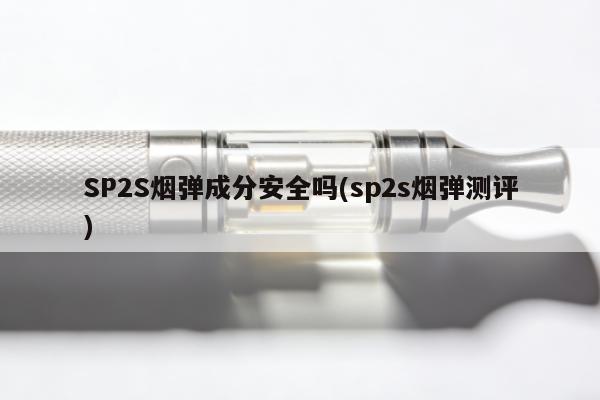 SP2S煙彈成分安全嗎(sp2s煙彈測評)