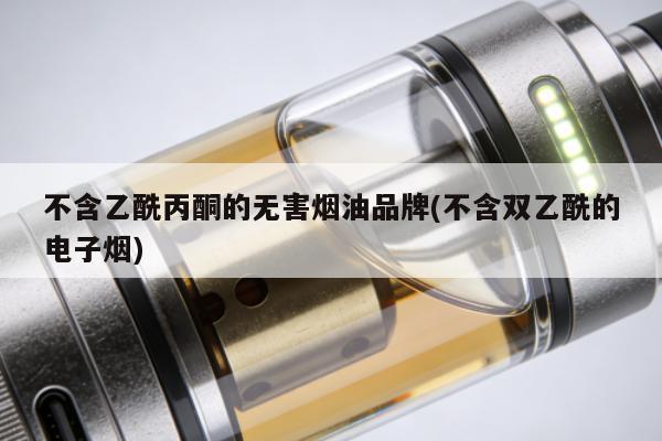 不含乙酰丙酮的無害煙油品牌(不含雙乙酰的電子煙)