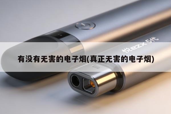 有沒有無害的電子煙(真正無害的電子煙)