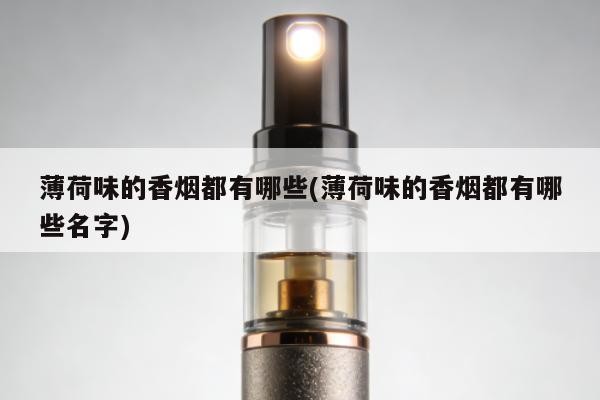 薄荷味的香煙都有哪些(薄荷味的香煙都有哪些名字)