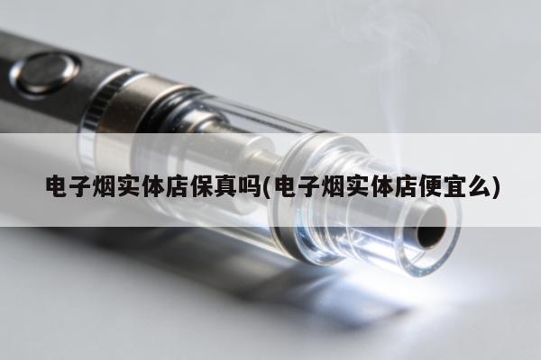 電子煙實體店保真嗎(電子煙實體店便宜麼)