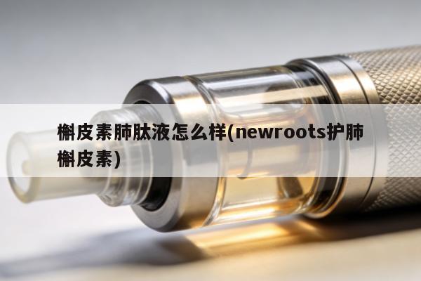 槲皮素肺肽液怎麼樣(newroots護肺槲皮素)