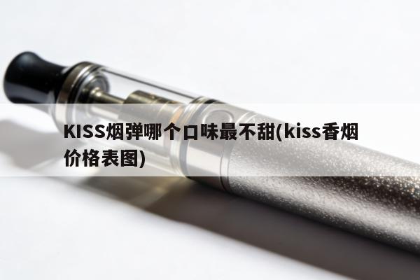 KISS煙彈哪個口味最不甜(kiss香煙價格表圖)