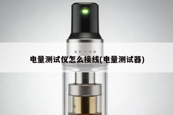 電量測試儀怎麼接線(電量測試器)