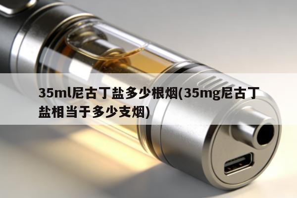 35ml尼古丁鹽多少根煙(35mg尼古丁鹽相當於多少支煙)