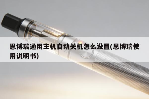 思博瑞通用主機自動關機怎麼設置(思博瑞使用說明書)