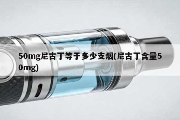 50mg尼古丁等於多少支煙(尼古丁含量50mg)