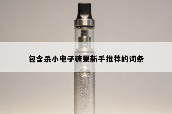 包含殺小電子糖果新手推薦的詞條