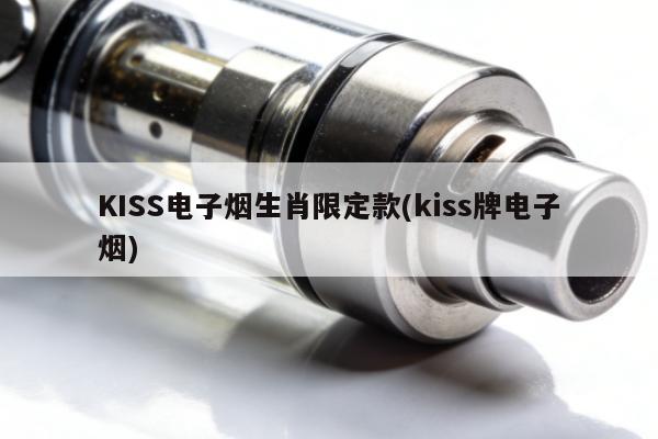 KISS電子煙生肖限定款(kiss牌電子煙)