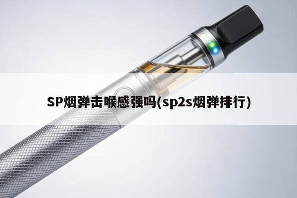 SP煙彈擊喉感強嗎(sp2s煙彈排行)