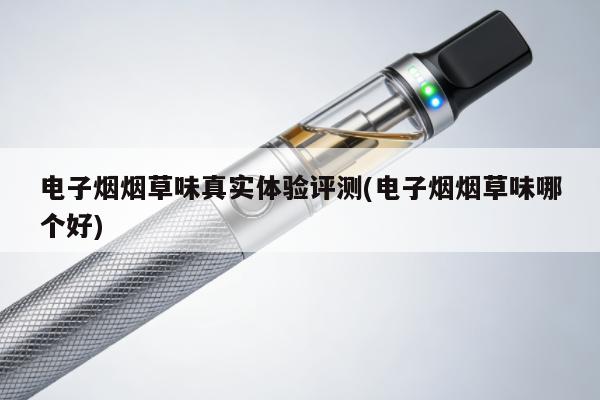 電子煙煙草味真實體驗評測(電子煙煙草味哪個好)
