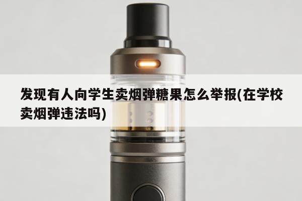 發現有人向學生賣煙彈糖果怎麼舉報(在學校賣煙彈違法嗎)