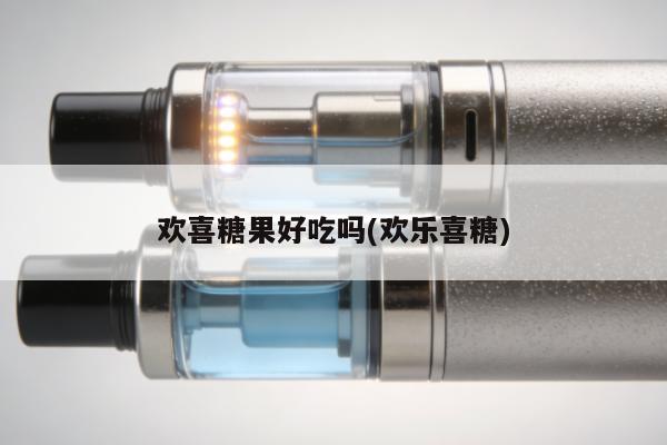 歡喜糖果好吃嗎(歡樂喜糖)