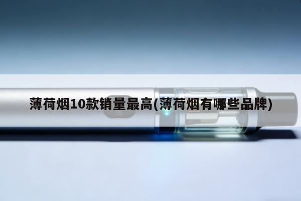 薄荷煙10款銷量最高(薄荷煙有哪些品牌)