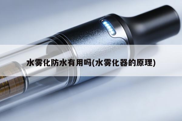 水霧化防水有用嗎(水霧化器的原理)