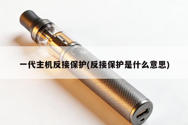 一代主機反接保護(反接保護是什麼意思)
