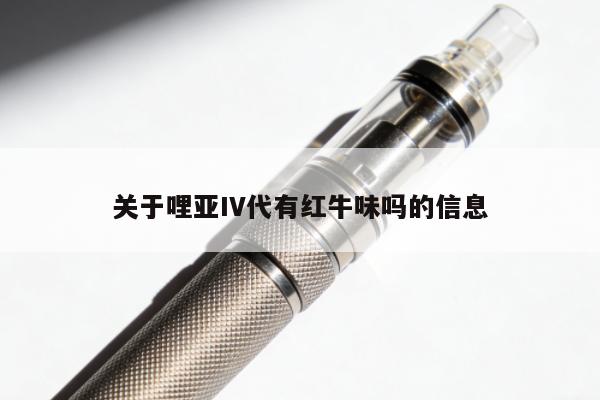 關於哩亞IV代有紅牛味嗎的資訊